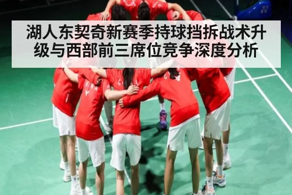 湖人东契奇新赛季持球挡拆战术升级与西部前三席位竞争深度分析（NG28）